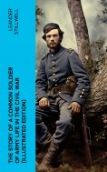 eBook: The Story of a Common Soldier of Army Life in the Civil War (Illustrated Edition)