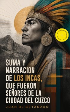 ebook: Suma y narracion de los Incas, que fueron señores de la ciudad del Cuzco (Anotado)