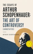 eBook: The Essays of Arthur Schopenhauer; the Art of Controversy (Annotated)