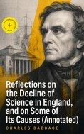 eBook: Reflections on the Decline of Science in England, and on Some of Its Causes (Annotated)