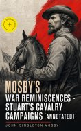 eBook: Mosby's War Reminiscences - Stuart's Cavalry Campaigns (Annotated)
