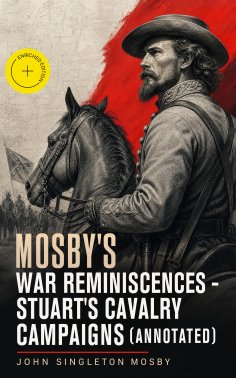 eBook: Mosby's War Reminiscences - Stuart's Cavalry Campaigns (Annotated)