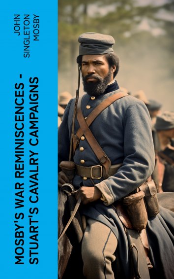 John Singleton Mosby - Mosby's War Reminiscences - Stuart's Cavalry ...