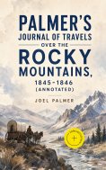 eBook: Palmer's Journal of Travels Over the Rocky Mountains, 1845-1846 (Annotated)