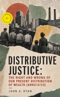 eBook: Distributive Justice: The Right and Wrong of Our Present Distribution of Wealth (Annotated)
