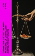 ebook: Distributive Justice: The Right and Wrong of Our Present Distribution of Wealth