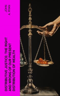 ebook: Distributive Justice: The Right and Wrong of Our Present Distribution of Wealth