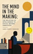 eBook: The Mind in the Making: The Relation of Intelligence to Social Reform (Annotated)