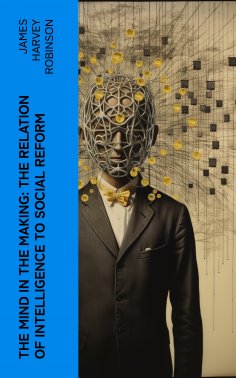 ebook: The Mind in the Making: The Relation of Intelligence to Social Reform