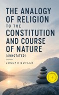 eBook: The Analogy of Religion to the Constitution and Course of Nature (Annotated)