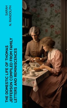 ebook: The Domestic Life of Thomas Jefferson Compiled From Family Letters and Reminiscences