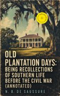 eBook: Old Plantation Days: Being Recollections of Southern Life Before the Civil War (Annotated)