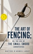 eBook: The Art of Fencing; Or, The Use of the Small Sword (Annotated)