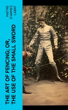 eBook: The Art of Fencing; Or, The Use of the Small Sword