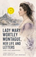 eBook: Lady Mary Wortley Montague, Her Life and Letters (1689-1762) (Annotated)