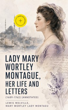 eBook: Lady Mary Wortley Montague, Her Life and Letters (1689-1762) (Annotated)