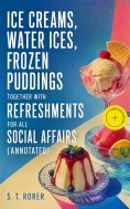 eBook: Ice Creams, Water Ices, Frozen Puddings Together with Refreshments for all Social Affairs (Annotated