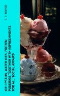 ebook: Ice Creams, Water Ices, Frozen Puddings Together with Refreshments for all Social Affairs