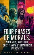 eBook: Four Phases of Morals: Socrates, Aristotle, Christianity, Utilitarianism (Annotated)