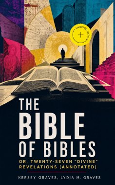 eBook: The Bible of Bibles; Or, Twenty-Seven "Divine" Revelations (Annotated)