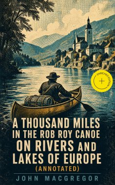 eBook: A Thousand Miles in the Rob Roy Canoe on Rivers and Lakes of Europe (Annotated)