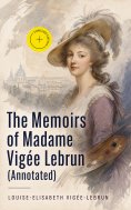 eBook: The Memoirs of Madame Vigée Lebrun (Annotated)