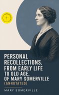 eBook: Personal Recollections, from Early Life to Old Age, of Mary Somerville (Annotated)