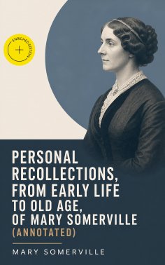 eBook: Personal Recollections, from Early Life to Old Age, of Mary Somerville (Annotated)