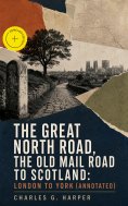 ebook: The Great North Road, the Old Mail Road to Scotland: London to York (Annotated)