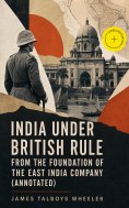 eBook: India Under British Rule from the Foundation of the East India Company (Annotated)