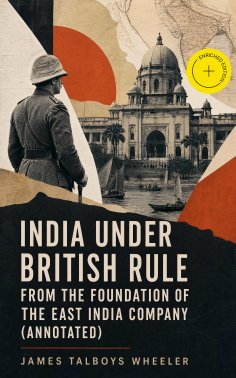 eBook: India Under British Rule from the Foundation of the East India Company (Annotated)