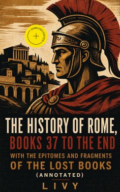 ebook: The History of Rome, Books 37 to the End with the Epitomes and Fragments of the Lost Books (Annotate
