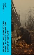 eBook: Witchcraft and Superstitious Record in the South-Western District of Scotland (Annotated)