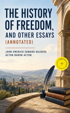 eBook: The History of Freedom, and Other Essays (Annotated)