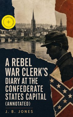 eBook: A Rebel War Clerk's Diary at the Confederate States Capital (Annotated)