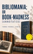 eBook: Bibliomania; or Book-Madness (Annotated)