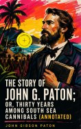 eBook: The Story of John G. Paton; Or, Thirty Years Among South Sea Cannibals (Annotated)