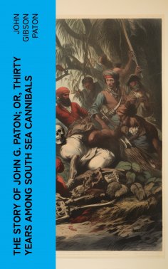 eBook: The Story of John G. Paton; Or, Thirty Years Among South Sea Cannibals