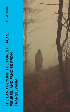 eBook: The Land Beyond the Forest: Facts, Figures, and Fancies from Transylvania