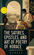 eBook: The Satires, Epistles, and Art of Poetry of Horace (Annotated)