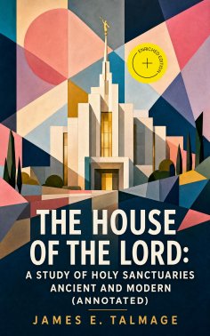 eBook: The House of the Lord: A Study of Holy Sanctuaries Ancient and Modern (Annotated)