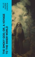 eBook: The Smoky God; Or, A Voyage to the Inner World