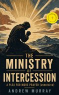 ebook: The Ministry of Intercession: A Plea for More Prayer (Annotated)