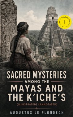 eBook: Sacred Mysteries Among the Mayas and the Kʼicheʼs (Illustrated) (Annotated)