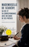 eBook: Mademoiselle de Scudéry, sa vie et sa correspondance, avec un choix de ses poésies (Annoté)
