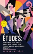 eBook: Études: Baudelaire, Paul Claudel, André Gide, Rameau, Bach, Franck, Wagner, Moussorgsky, Debussy… (A