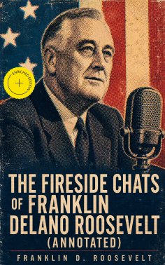 ebook: The Fireside Chats of Franklin Delano Roosevelt (Annotated)