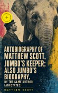 eBook: Autobiography of Matthew Scott, Jumbo's Keeper; Also Jumbo's Biography, by the same Author (Annotate