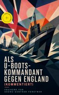 eBook: Als U-Boots-Kommandant gegen England (Kommentiert)