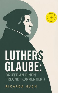 eBook: Luthers Glaube: Briefe an einen Freund (Kommentiert)